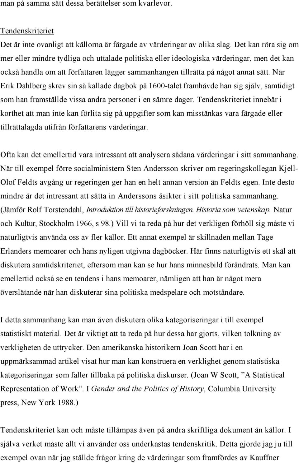 När Erik Dahlberg skrev sin så kallade dagbok på 1600-talet framhävde han sig själv, samtidigt som han framställde vissa andra personer i en sämre dager.