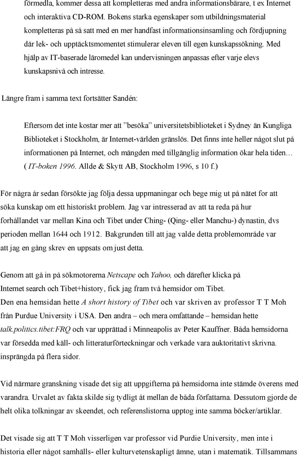 kunskapssökning. Med hjälp av IT-baserade läromedel kan undervisningen anpassas efter varje elevs kunskapsnivå och intresse.