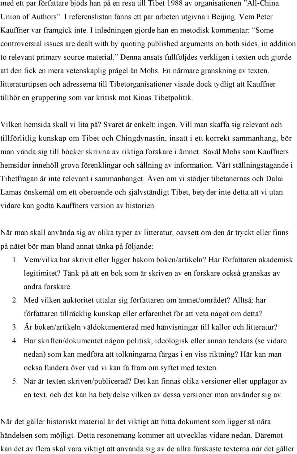 I inledningen gjorde han en metodisk kommentar: Some controversial issues are dealt with by quoting published arguments on both sides, in addition to relevant primary source material.