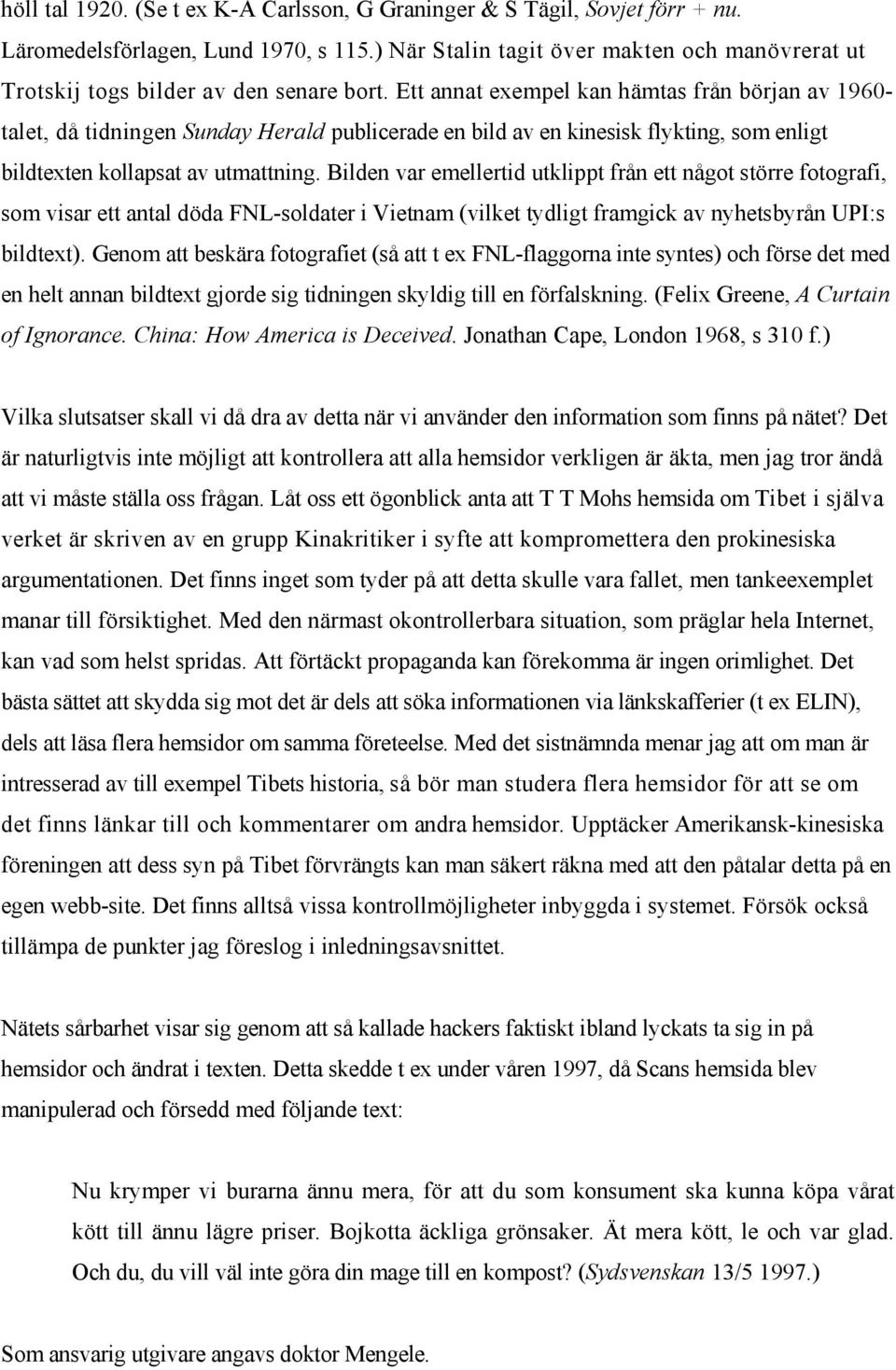 Ett annat exempel kan hämtas från början av 1960- talet, då tidningen Sunday Herald publicerade en bild av en kinesisk flykting, som enligt bildtexten kollapsat av utmattning.