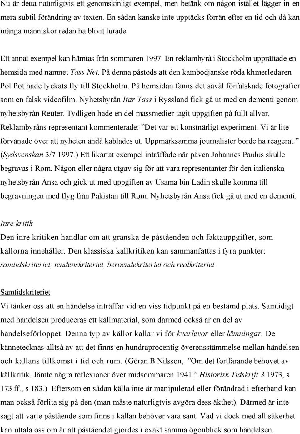 En reklambyrå i Stockholm upprättade en hemsida med namnet Tass Net. På denna påstods att den kambodjanske röda khmerledaren Pol Pot hade lyckats fly till Stockholm.