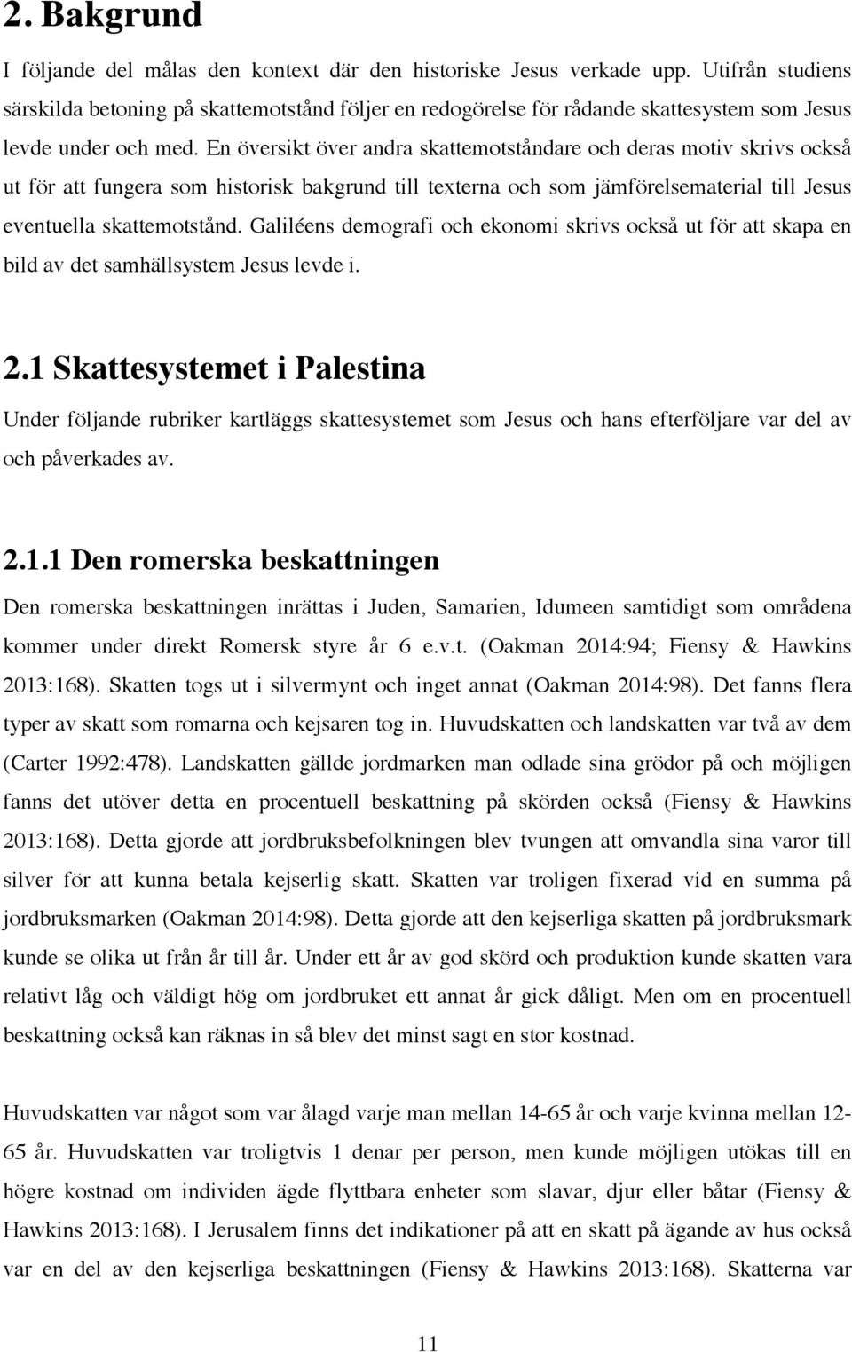 En översikt över andra skattemotståndare och deras motiv skrivs också ut för att fungera som historisk bakgrund till texterna och som jämförelsematerial till Jesus eventuella skattemotstånd.