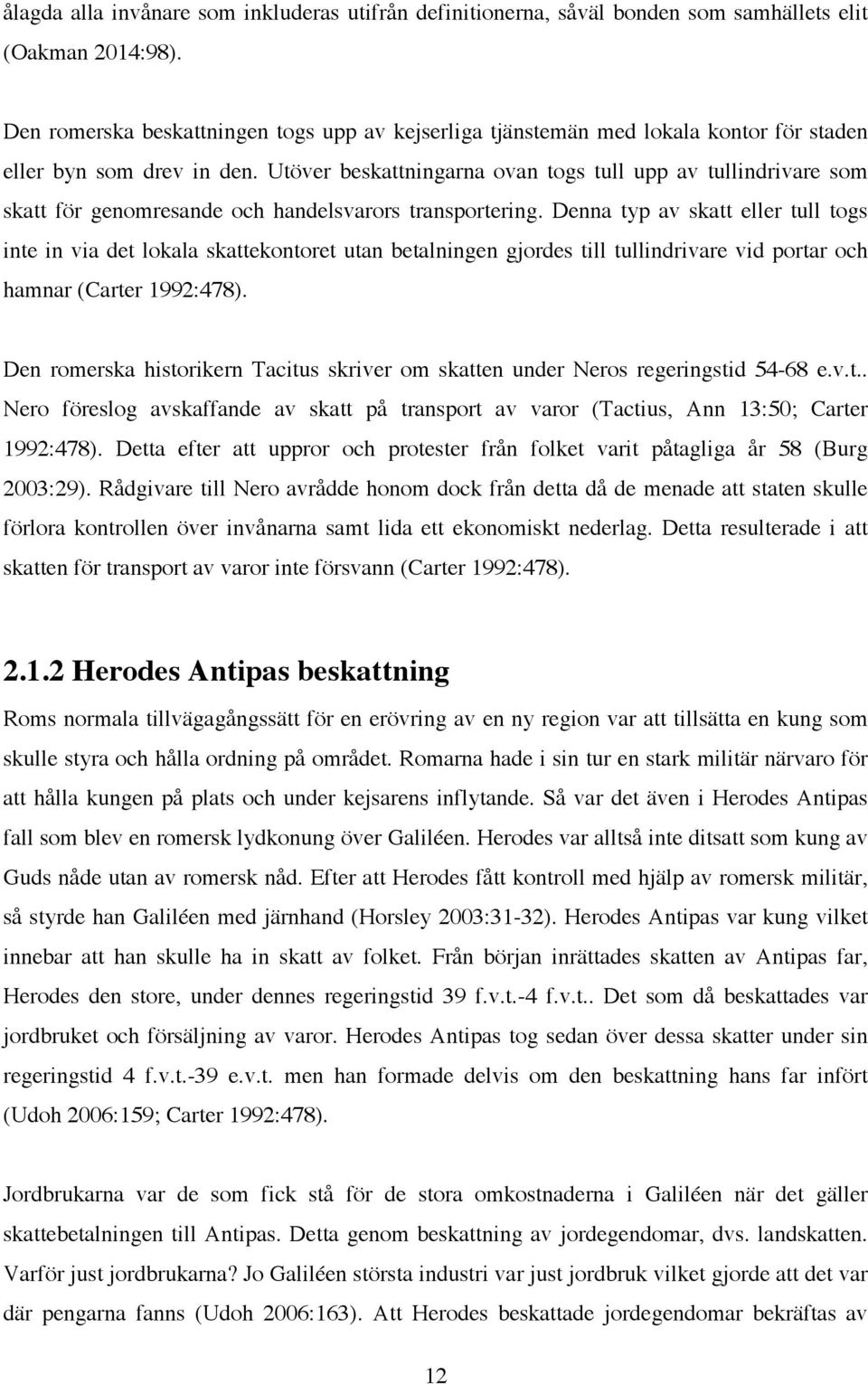 Utöver beskattningarna ovan togs tull upp av tullindrivare som skatt för genomresande och handelsvarors transportering.