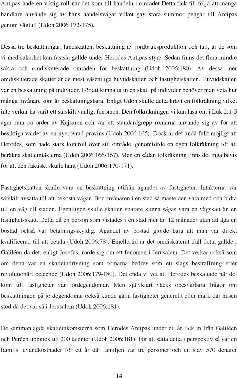 Sedan finns det flera mindre säkra och omdiskuterade områden för beskattning (Udoh 2006:180). Av dessa mer omdiskuterade skatter är de mest väsentliga huvudskatten och fastighetskatten.