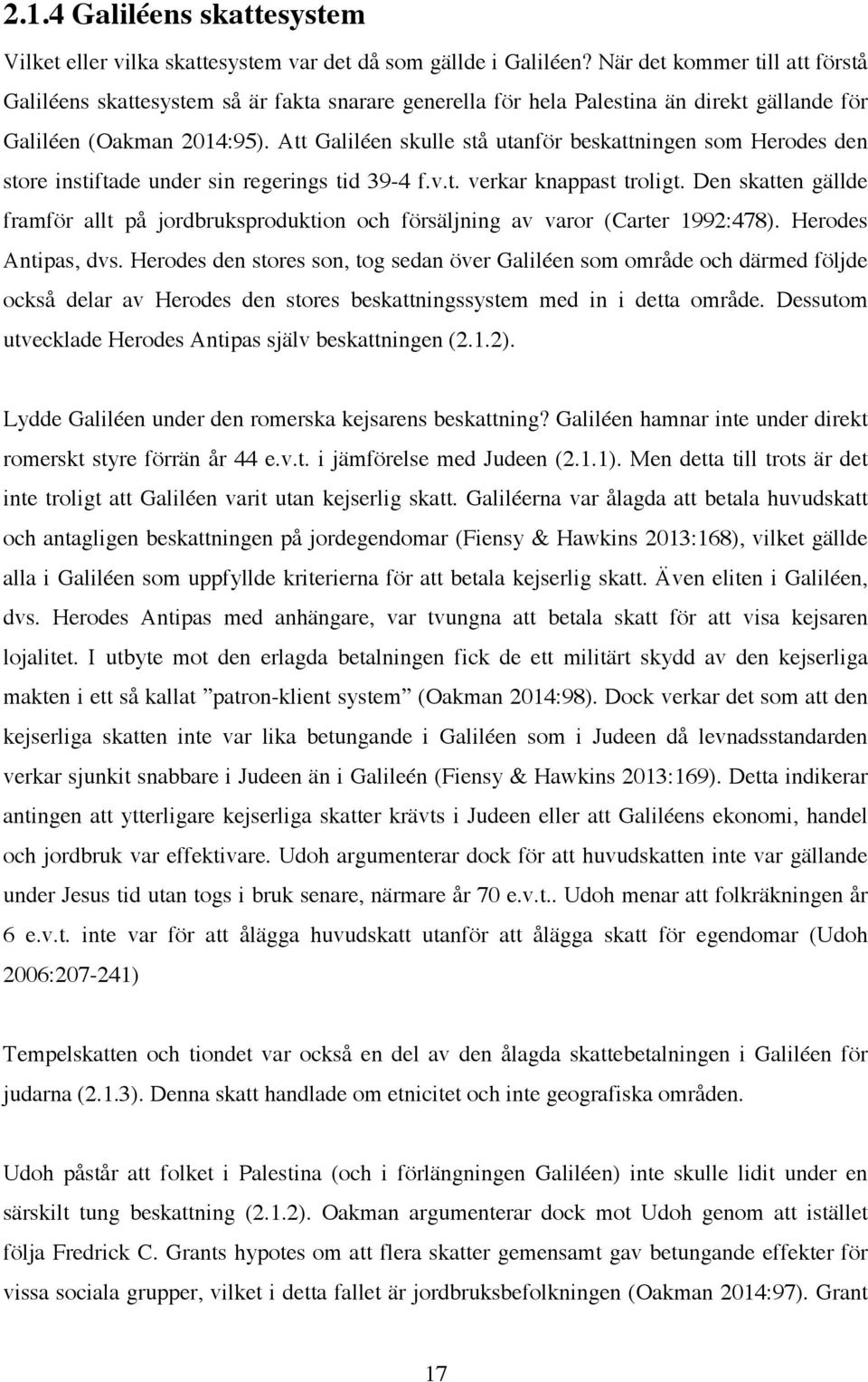 Att Galiléen skulle stå utanför beskattningen som Herodes den store instiftade under sin regerings tid 39-4 f.v.t. verkar knappast troligt.