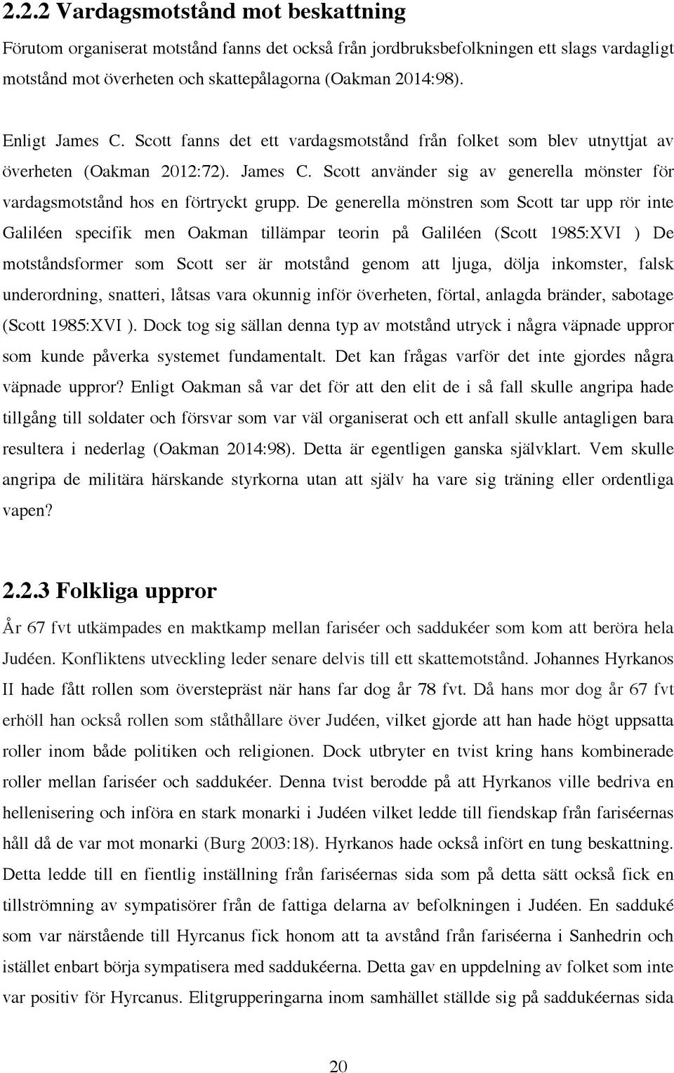 De generella mönstren som Scott tar upp rör inte Galiléen specifik men Oakman tillämpar teorin på Galiléen (Scott 1985:XVI ) De motståndsformer som Scott ser är motstånd genom att ljuga, dölja