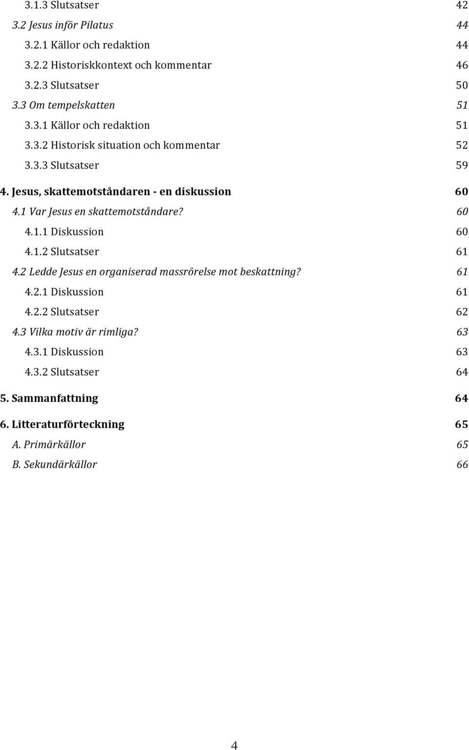 Jesus, skattemotståndaren - en diskussion 60 4.1 Var Jesus en skattemotståndare? 60 4.1.1 Diskussion 60 4.1.2 Slutsatser 61 4.