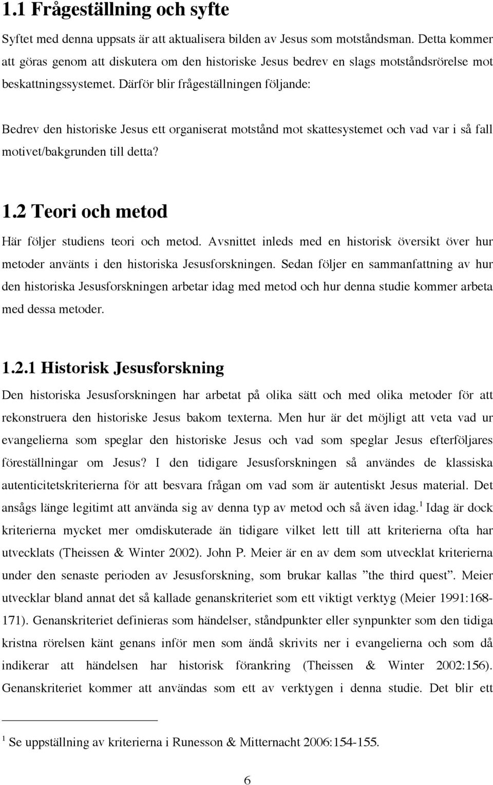 Därför blir frågeställningen följande: Bedrev den historiske Jesus ett organiserat motstånd mot skattesystemet och vad var i så fall motivet/bakgrunden till detta? 1.