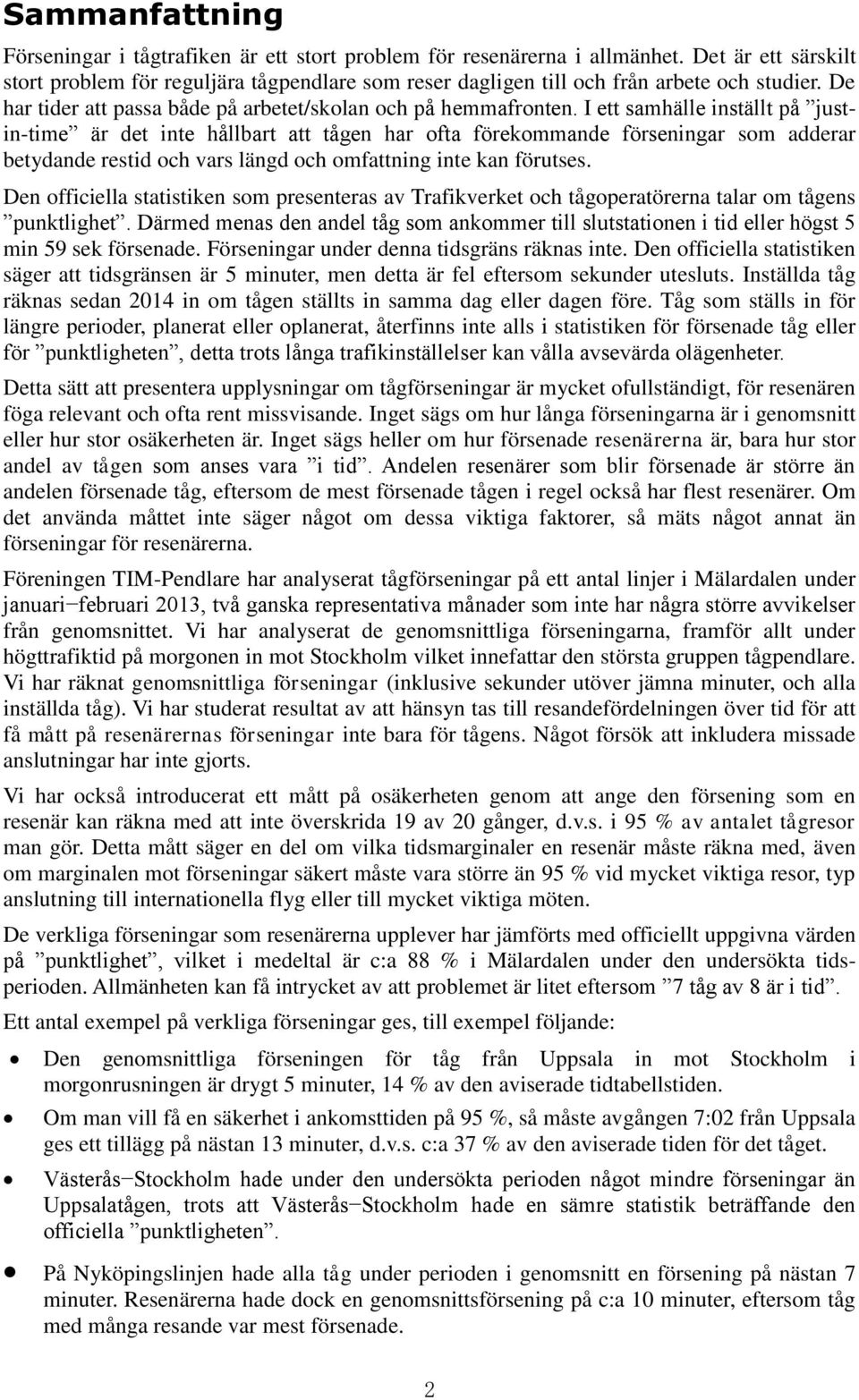 I ett samhälle inställt på justin-time är det inte hållbart att tågen har ofta förekommande förseningar som adderar betydande restid och vars längd och omfattning inte kan förutses.