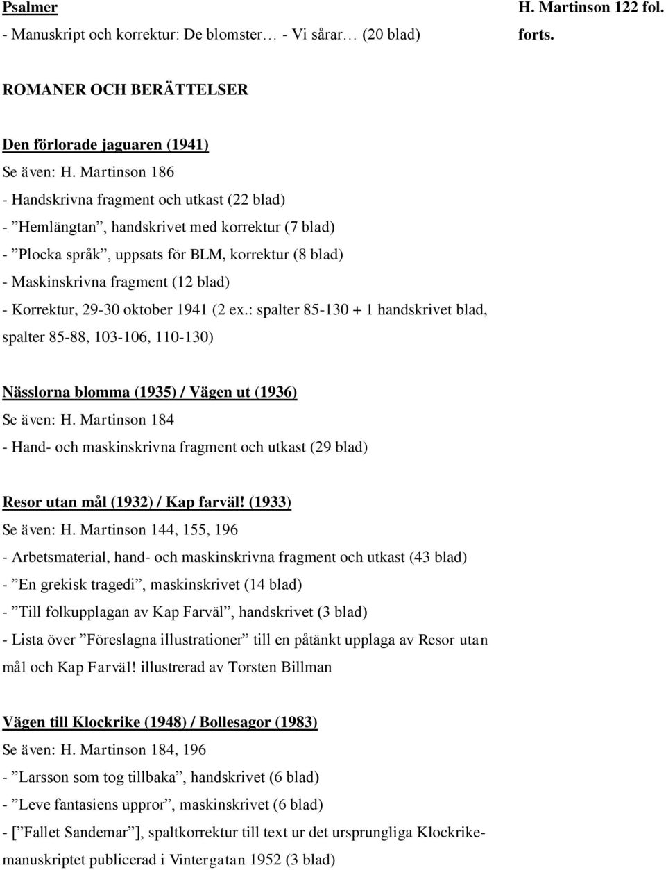 Korrektur, 29-30 oktober 1941 (2 ex.: spalter 85-130 + 1 handskrivet blad, spalter 85-88, 103-106, 110-130) Nässlorna blomma (1935) / Vägen ut (1936) Se även: H.