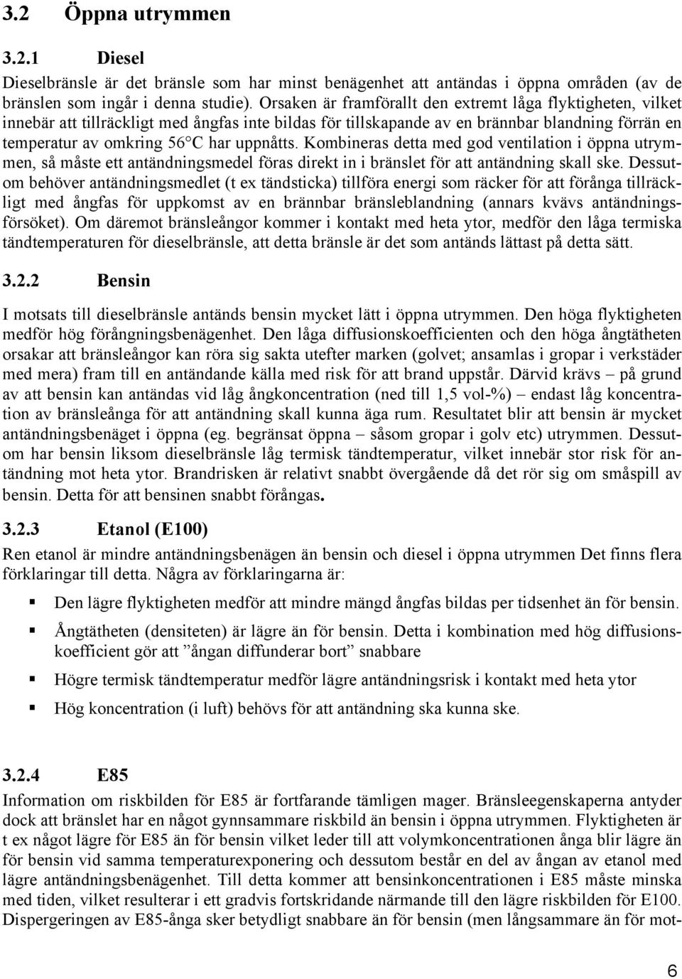 uppnåtts. Kombineras detta med god ventilation i öppna utrymmen, så måste ett antändningsmedel föras direkt in i bränslet för att antändning skall ske.