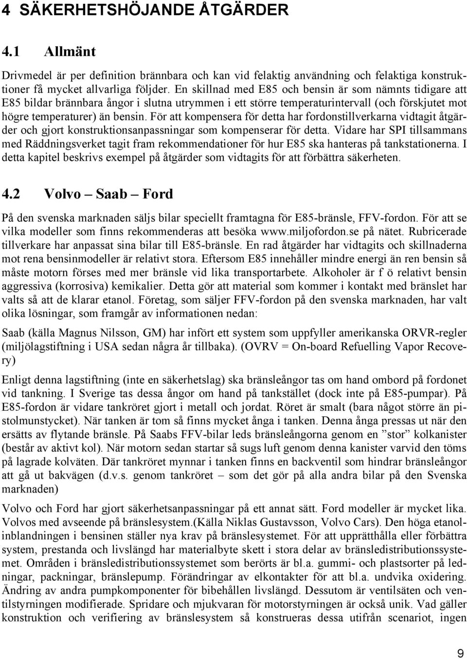 För att kompensera för detta har fordonstillverkarna vidtagit åtgärder och gjort konstruktionsanpassningar som kompenserar för detta.