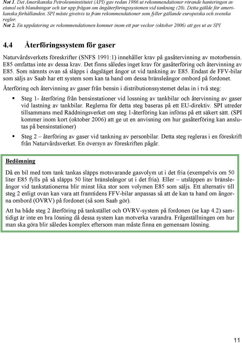 En uppdatering av rekommendationen kommer inom ett par veckor (oktober 2006) att ges ut av SPI 4.