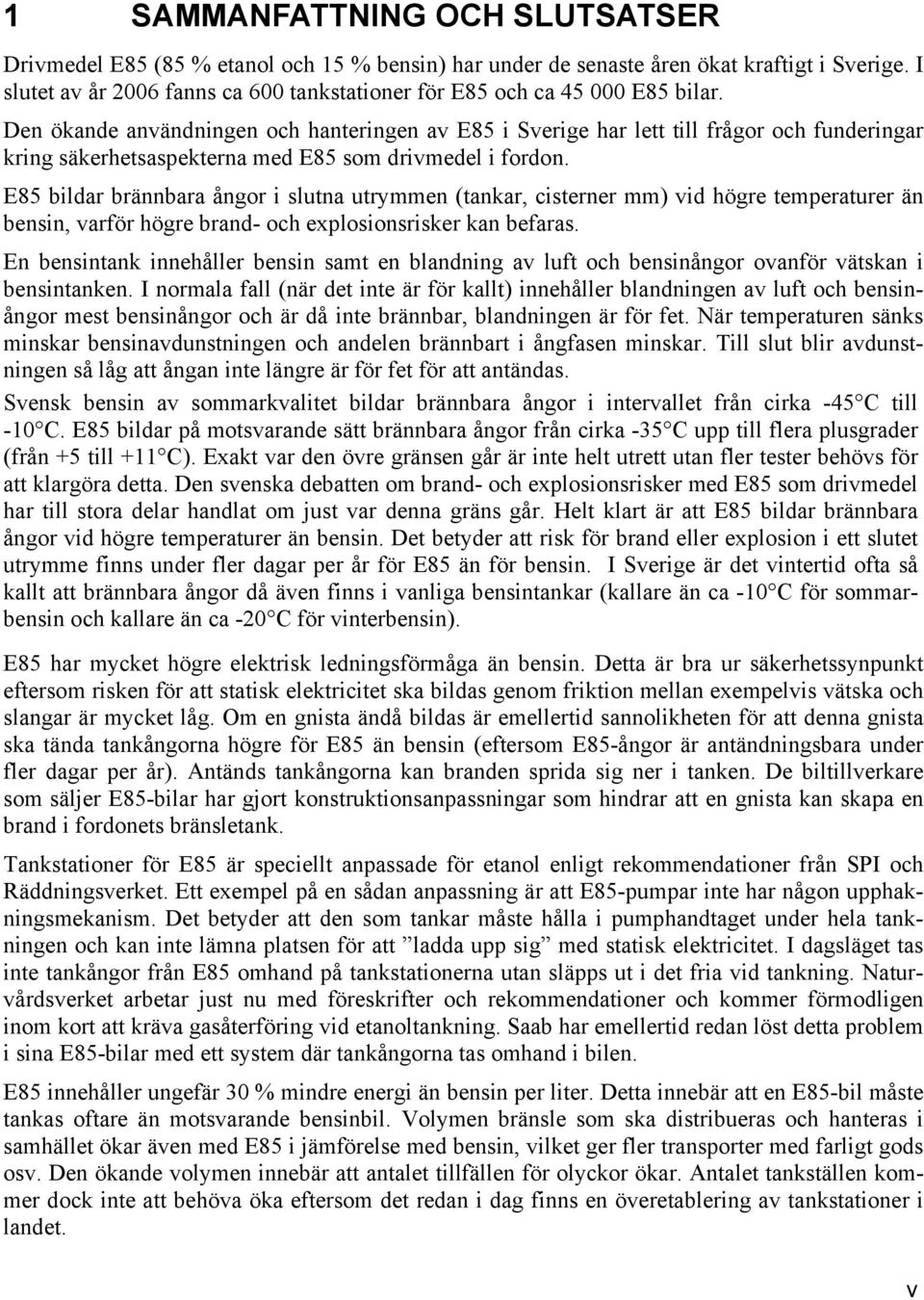 Den ökande användningen och hanteringen av E85 i Sverige har lett till frågor och funderingar kring säkerhetsaspekterna med E85 som drivmedel i fordon.