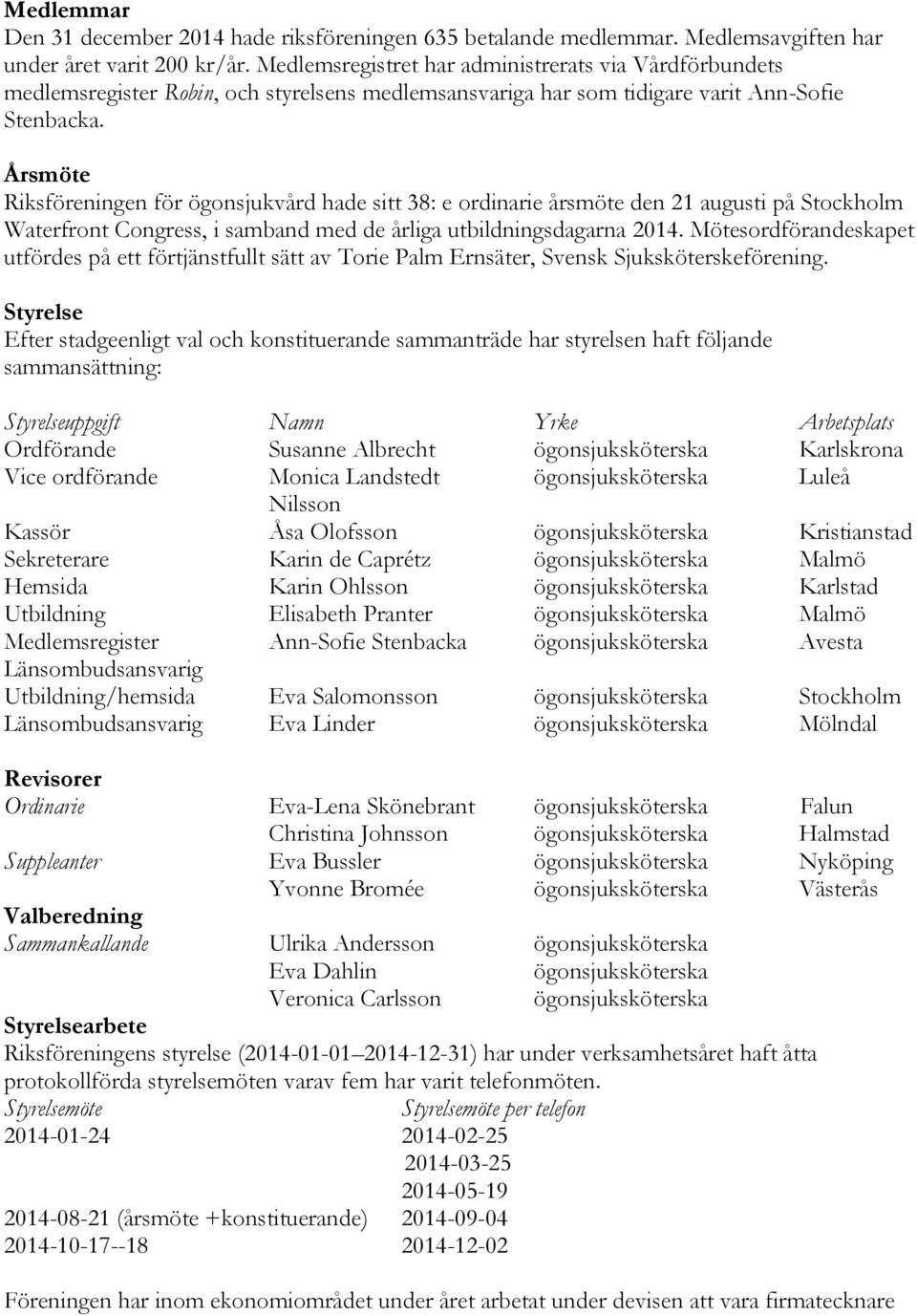 Årsmöte Riksföreningen för ögonsjukvård hade sitt 38: e ordinarie årsmöte den 21 augusti på Stockholm Waterfront Congress, i samband med de årliga utbildningsdagarna 2014.