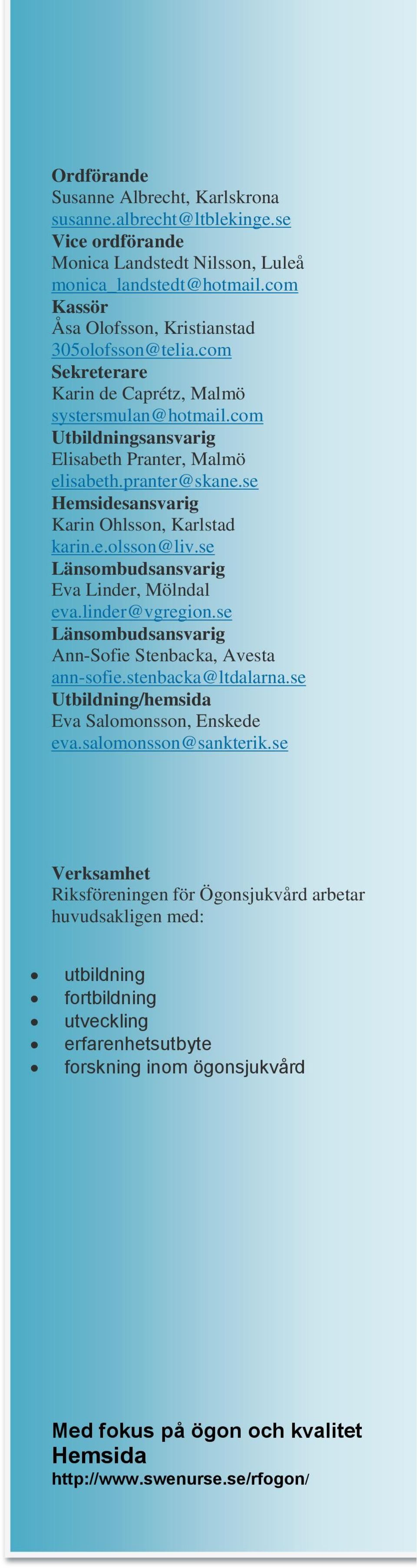 se Länsombudsansvarig Eva Linder, Mölndal eva.linder@vgregion.se Länsombudsansvarig Ann-Sofie Stenbacka, Avesta ann-sofie.stenbacka@ltdalarna.se Utbildning/hemsida Eva Salomonsson, Enskede eva.