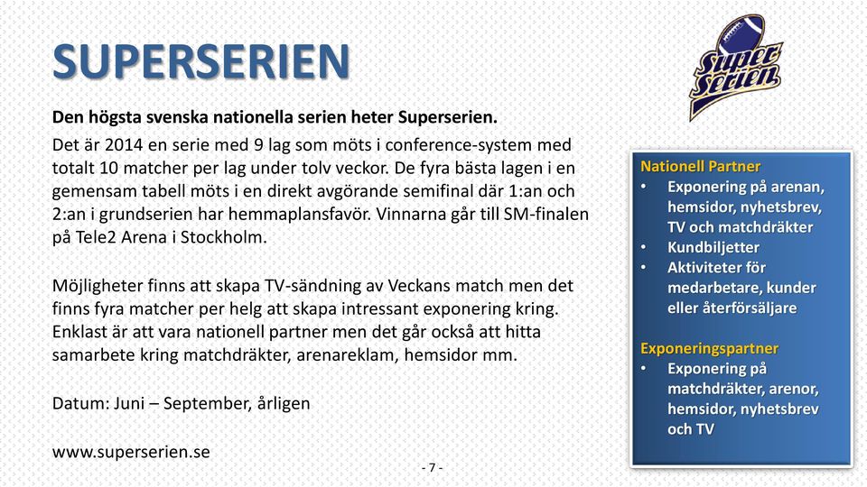 Möjligheter finns att skapa TV-sändning av Veckans match men det finns fyra matcher per helg att skapa intressant exponering kring.