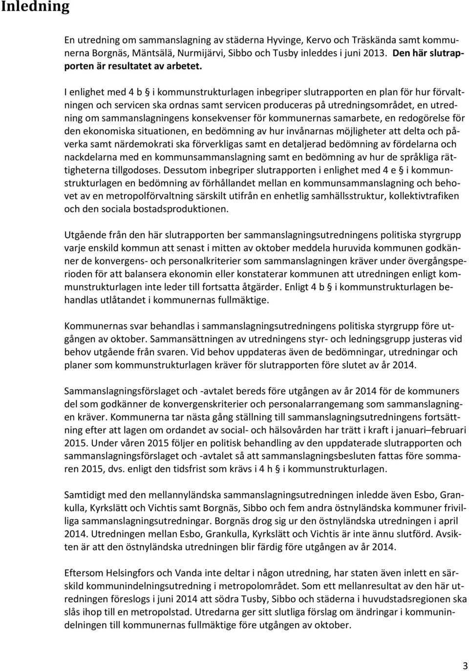 I enlighet med 4 b i kommunstrukturlagen inbegriper slutrapporten en plan för hur förvaltningen och servicen ska ordnas samt servicen produceras på utredningsområdet, en utredning om