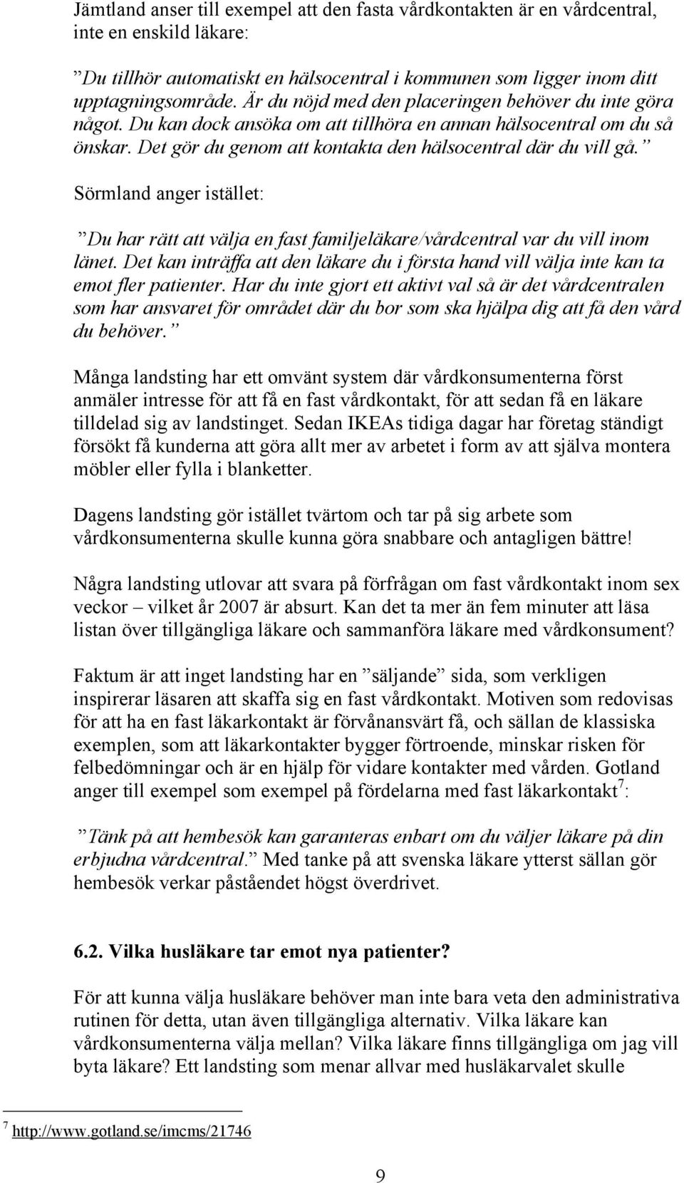 Sörmland anger istället: Du har rätt att välja en fast familjeläkare/vårdcentral var du vill inom länet. Det kan inträffa att den läkare du i första hand vill välja inte kan ta emot fler patienter.