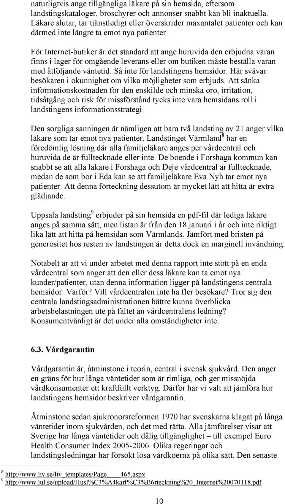 För Internet-butiker är det standard att ange huruvida den erbjudna varan finns i lager för omgående leverans eller om butiken måste beställa varan med åtföljande väntetid.