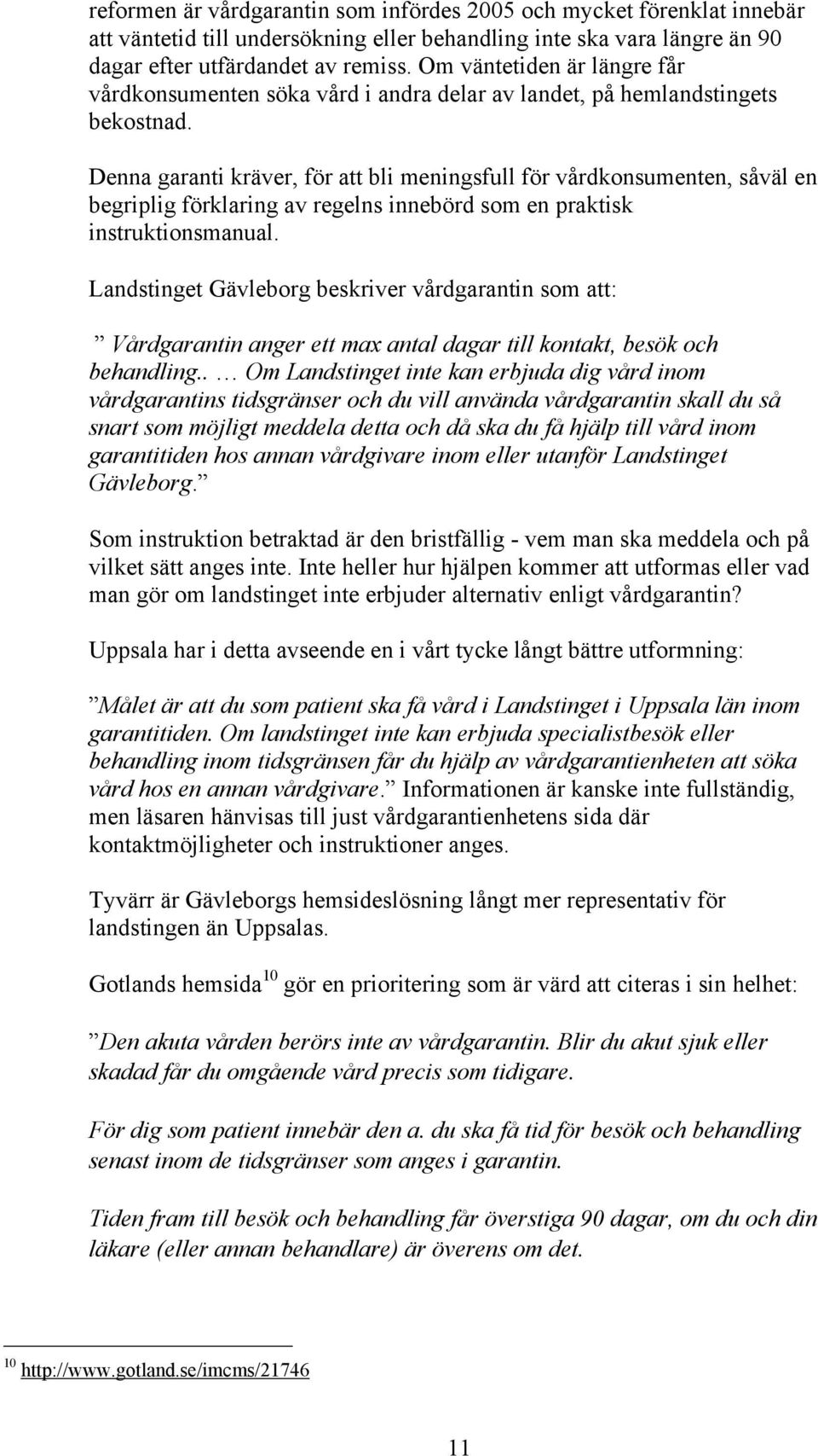 Denna garanti kräver, för att bli meningsfull för vårdkonsumenten, såväl en begriplig förklaring av regelns innebörd som en praktisk instruktionsmanual.