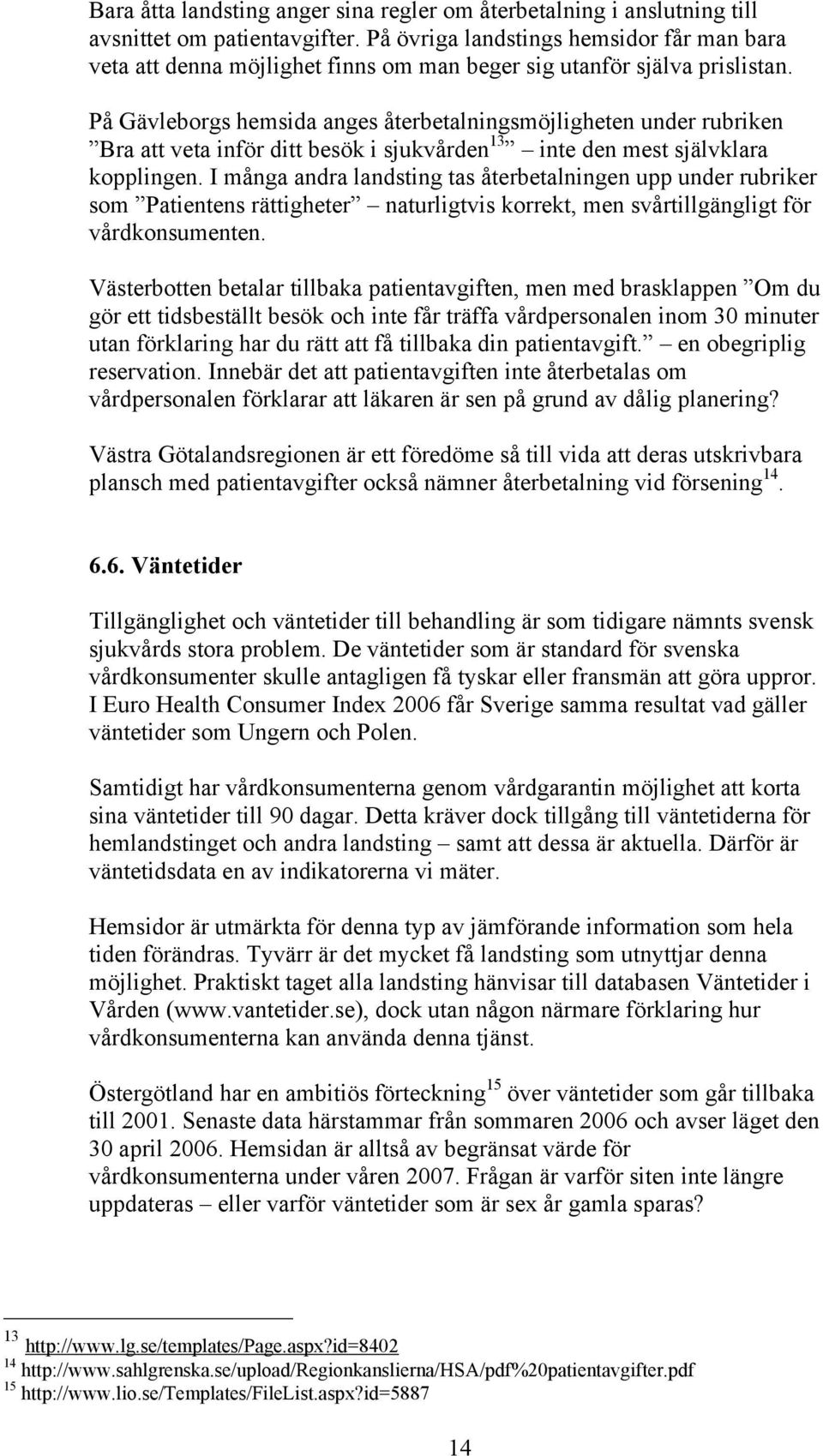 På Gävleborgs hemsida anges återbetalningsmöjligheten under rubriken Bra att veta inför ditt besök i sjukvården 13 inte den mest självklara kopplingen.