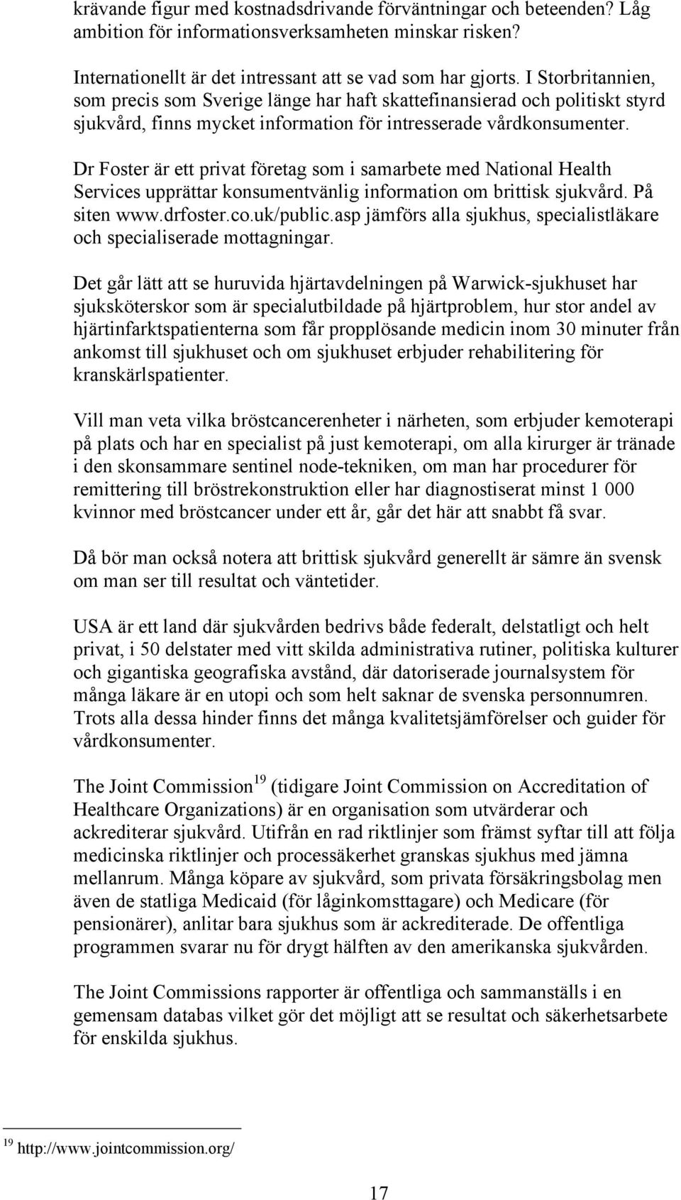 Dr Foster är ett privat företag som i samarbete med National Health Services upprättar konsumentvänlig information om brittisk sjukvård. På siten www.drfoster.co.uk/public.