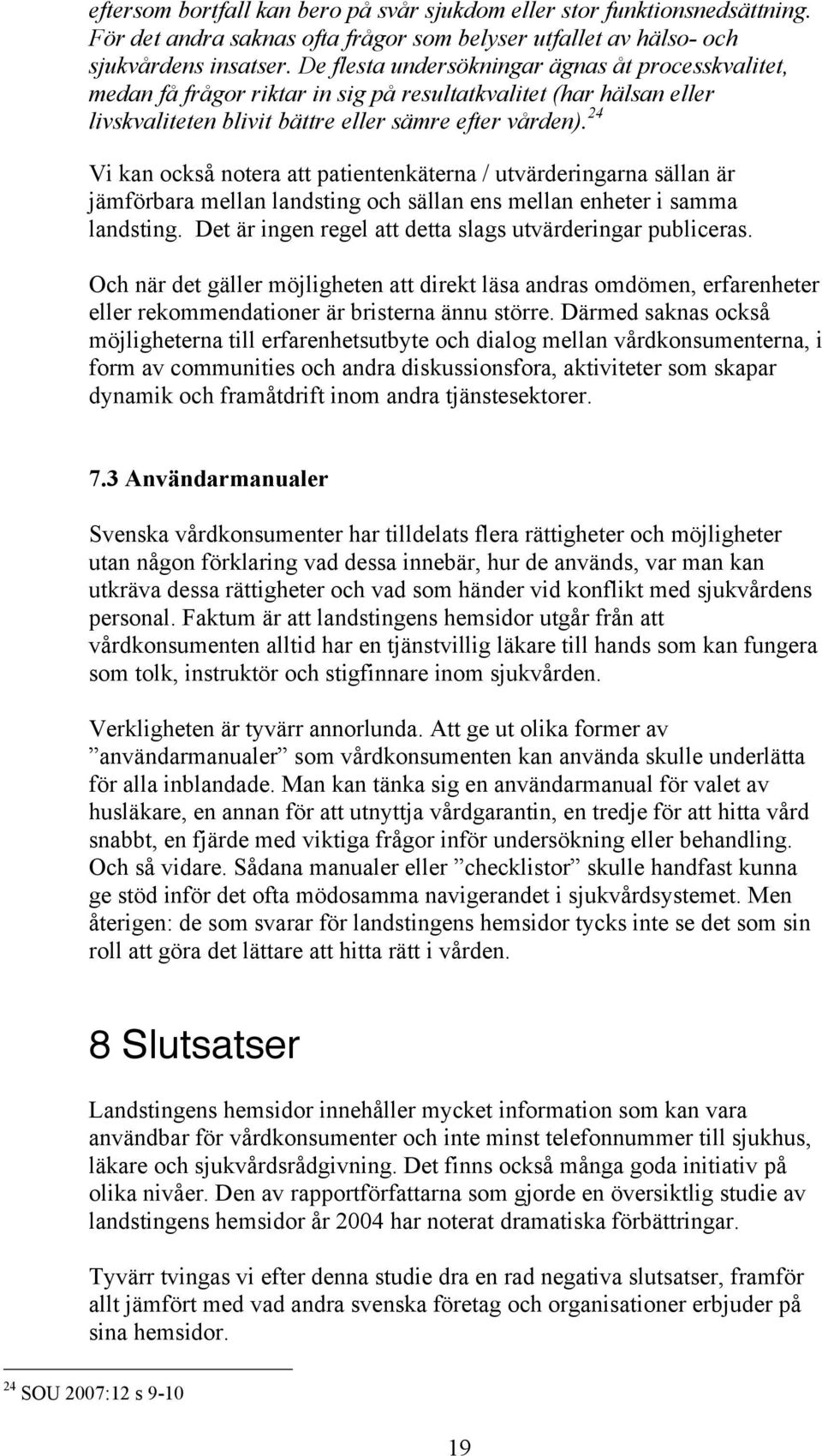 24 Vi kan också notera att patientenkäterna / utvärderingarna sällan är jämförbara mellan landsting och sällan ens mellan enheter i samma landsting.