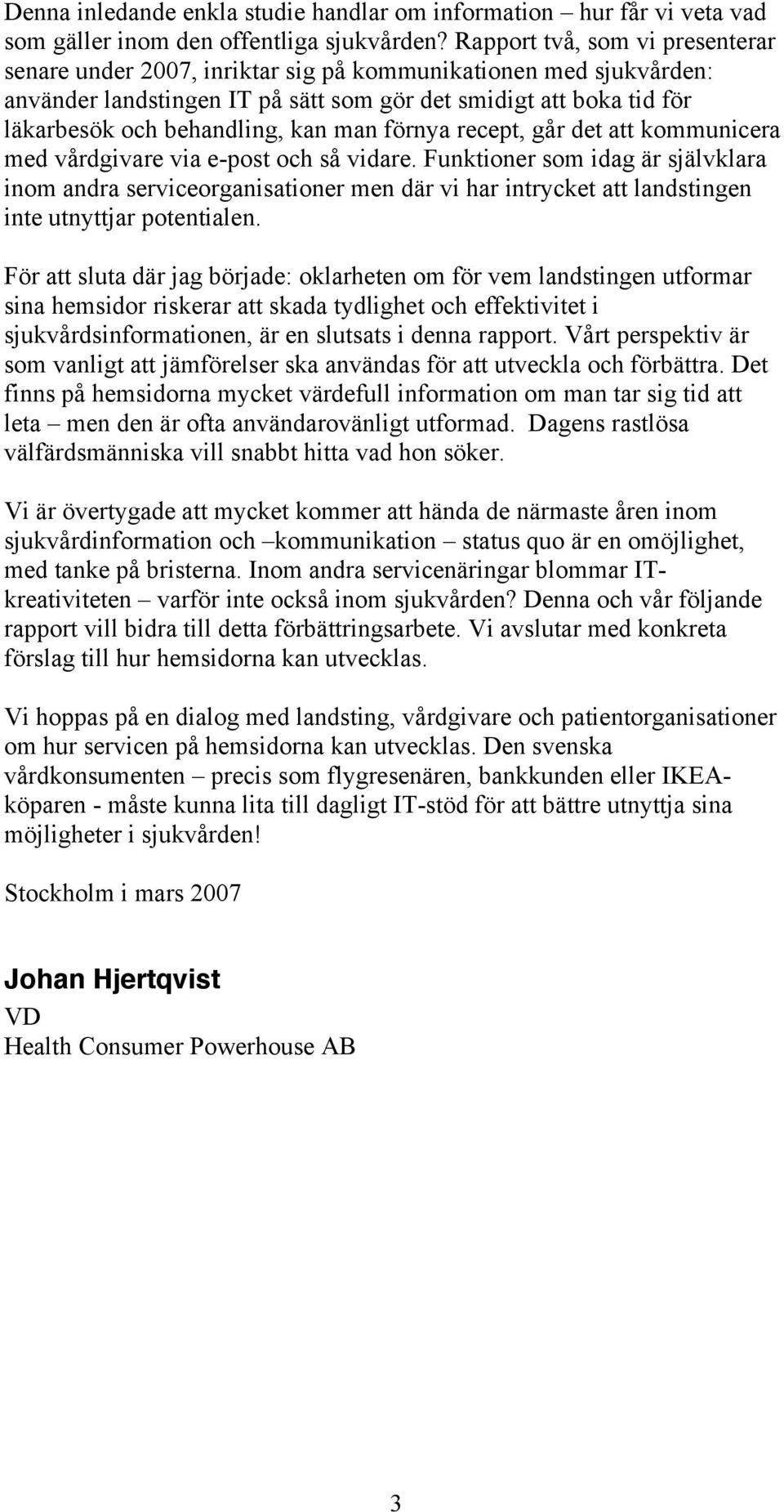 man förnya recept, går det att kommunicera med vårdgivare via e-post och så vidare.