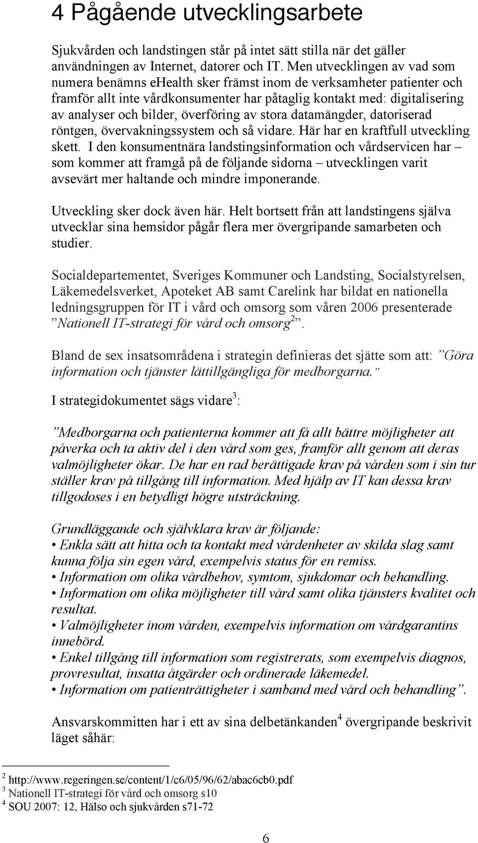 överföring av stora datamängder, datoriserad röntgen, övervakningssystem och så vidare. Här har en kraftfull utveckling skett.