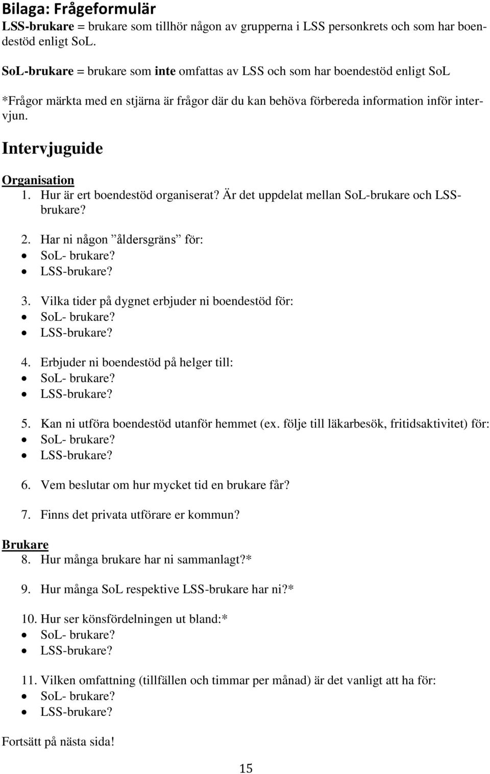 Intervjuguide Organisation 1. Hur är ert boendestöd organiserat? Är det uppdelat mellan SoL-brukare och LSSbrukare? 2. Har ni någon åldersgräns för: SoL- brukare? LSS-brukare? 3.