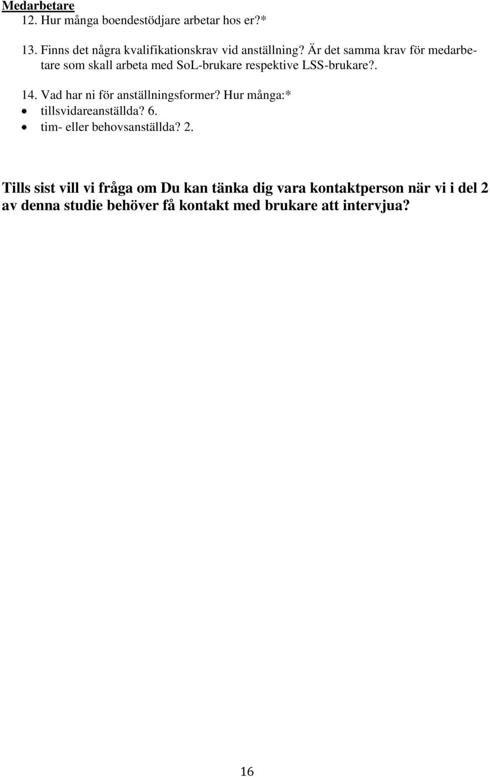 Vad har ni för anställningsformer? Hur många:* tillsvidareanställda? 6. tim- eller behovsanställda? 2.