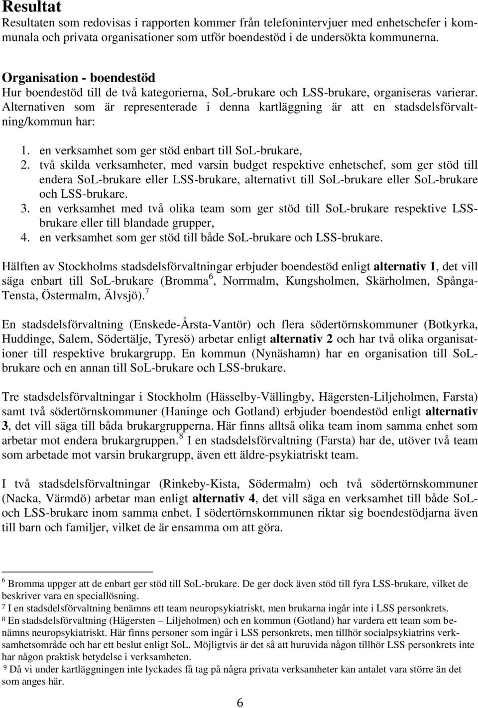 Alternativen som är representerade i denna kartläggning är att en stadsdelsförvaltning/kommun har: 1. en verksamhet som ger stöd enbart till SoL-brukare, 2.