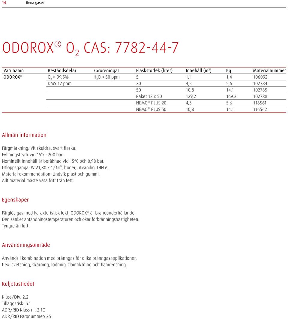 Nominellt innehåll är beräknad vid 15 C och 0,98 bar. Utloppsgänga: W 21,80 x 1/14, höger, utvändig. DIN 6. Materialrekommendation: Undvik plast och gummi. Allt material måste vara fritt från fett.