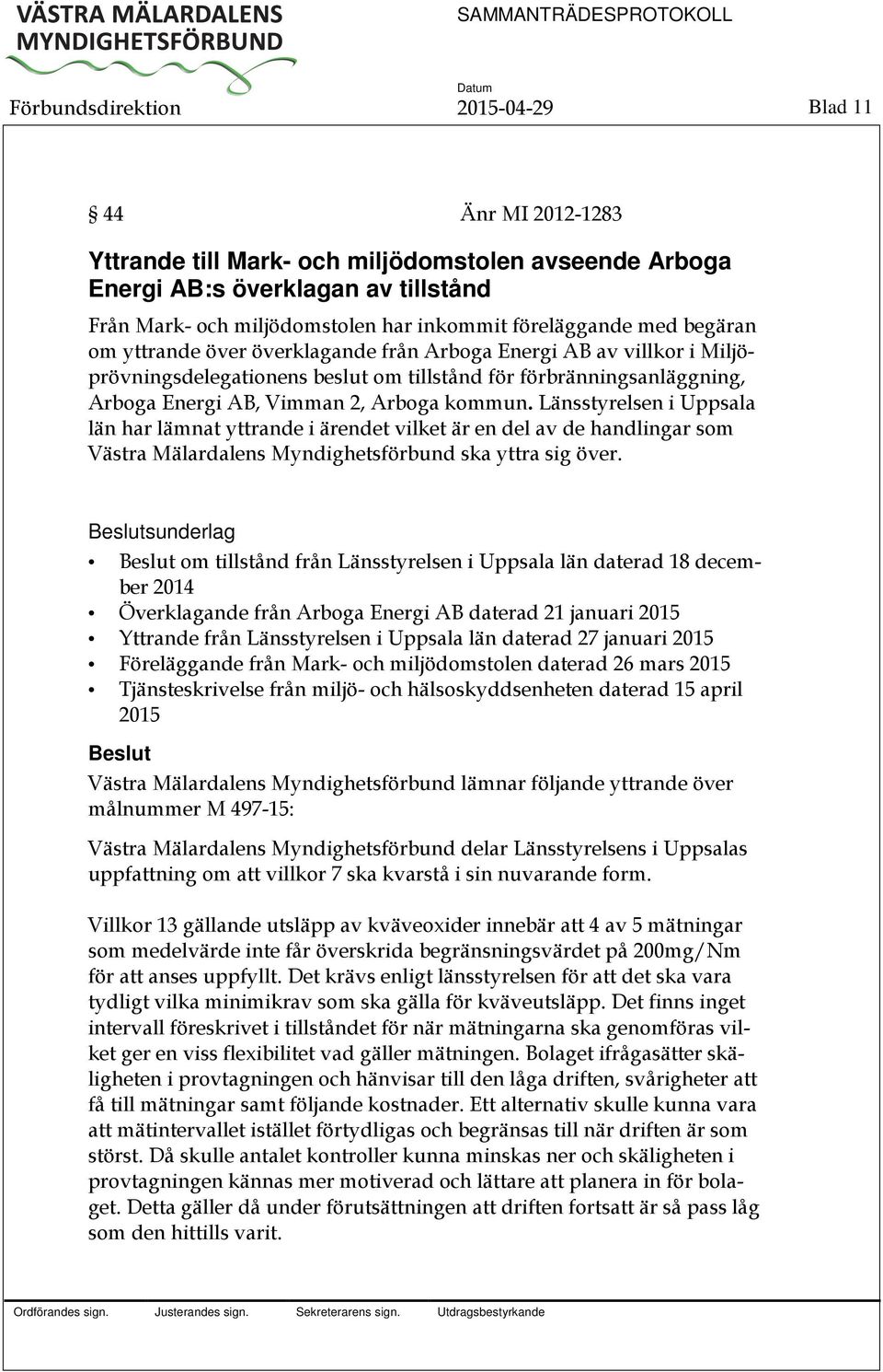 Arboga kommun. Länsstyrelsen i Uppsala län har lämnat yttrande i ärendet vilket är en del av de handlingar som Västra Mälardalens Myndighetsförbund ska yttra sig över.