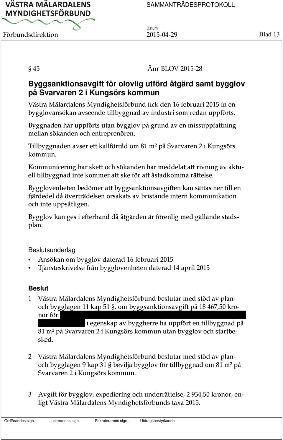 Tillbyggnaden avser ett kallförråd om 81 m² på Svarvaren 2 i Kungsörs kommun.