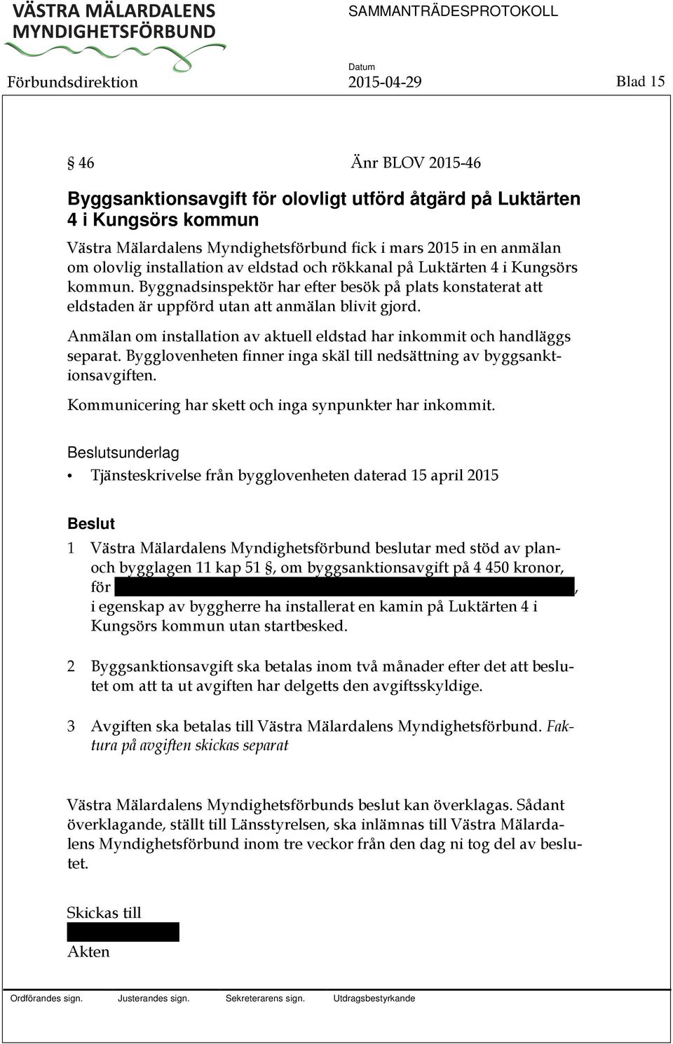 Anmälan om installation av aktuell eldstad har inkommit och handläggs separat. Bygglovenheten finner inga skäl till nedsättning av byggsanktionsavgiften.