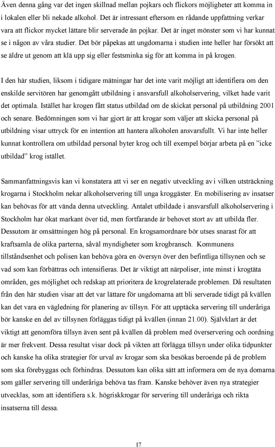 Det bör påpekas att ungdomarna i studien inte heller har försökt att se äldre ut genom att klä upp sig eller festsminka sig för att komma in på krogen.