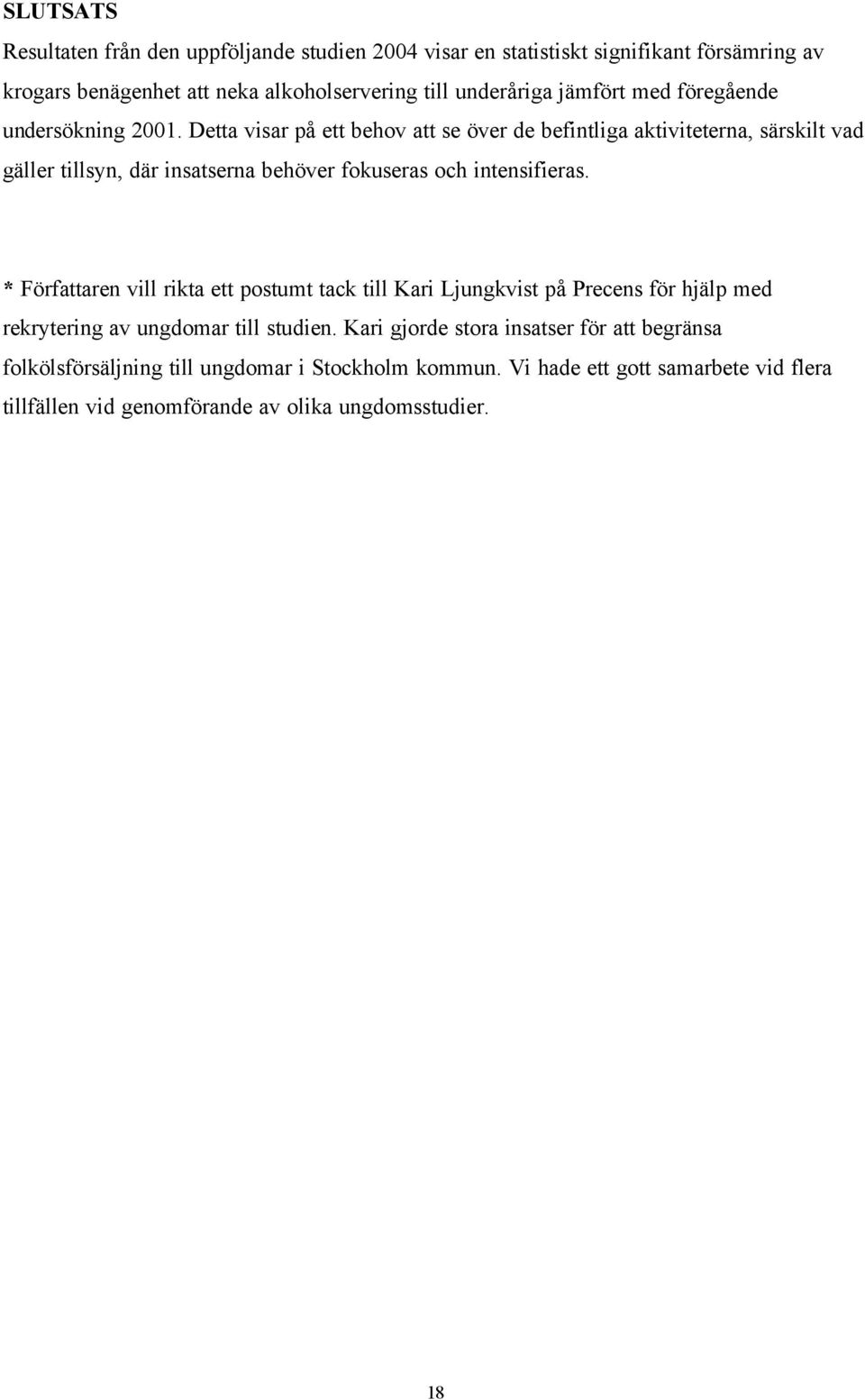 Detta visar på ett behov att se över de befintliga aktiviteterna, särskilt vad gäller tillsyn, där insatserna behöver fokuseras och intensifieras.