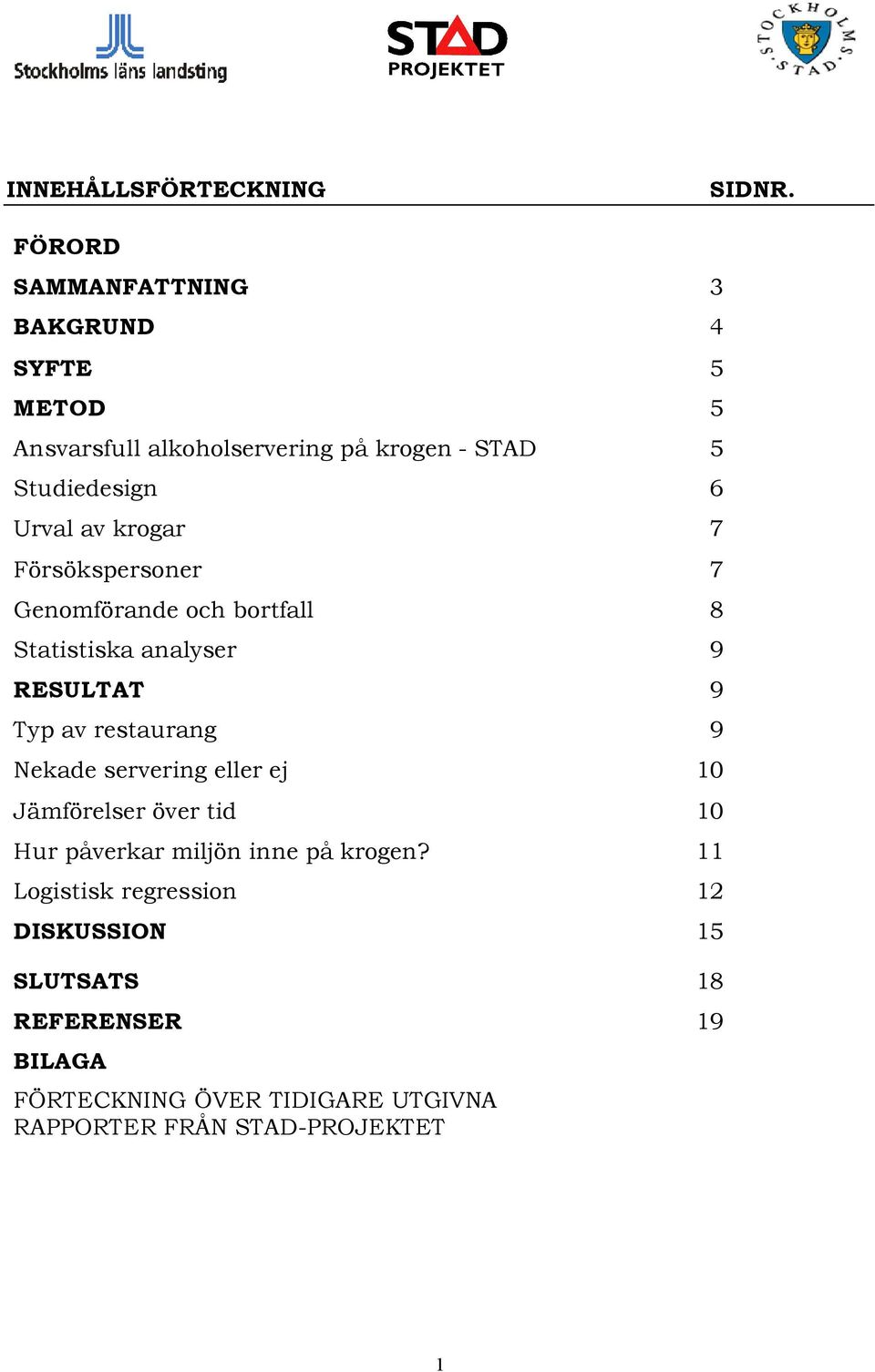 av krogar 7 Försökspersoner 7 Genomförande och bortfall 8 Statistiska analyser 9 RESULTAT 9 Typ av restaurang 9 Nekade