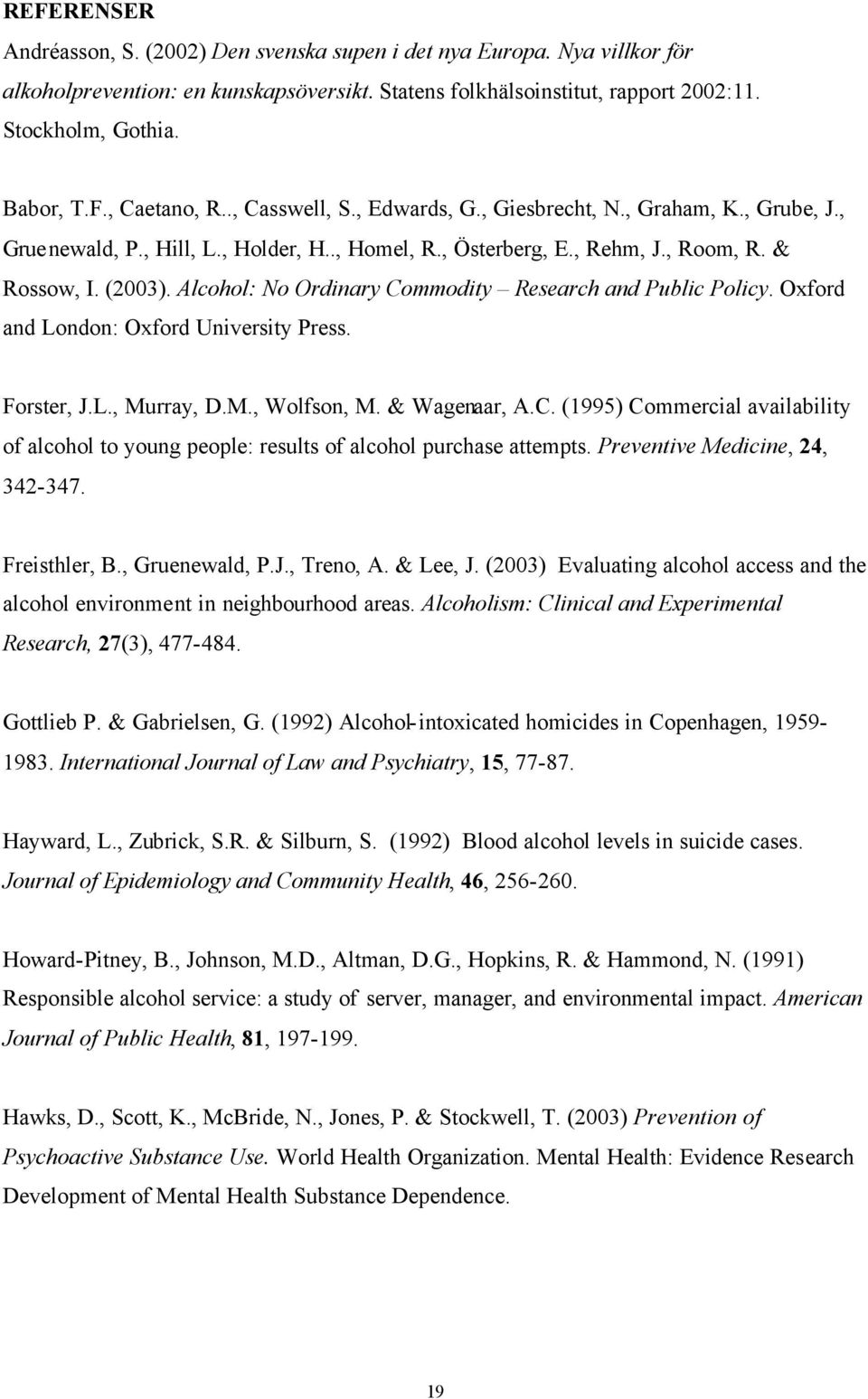 Alcohol: No Ordinary Commodity Research and Public Policy. Oxford and London: Oxford University Press. Forster, J.L., Murray, D.M., Wolfson, M. & Wagenaar, A.C. (1995) Commercial availability of alcohol to young people: results of alcohol purchase attempts.