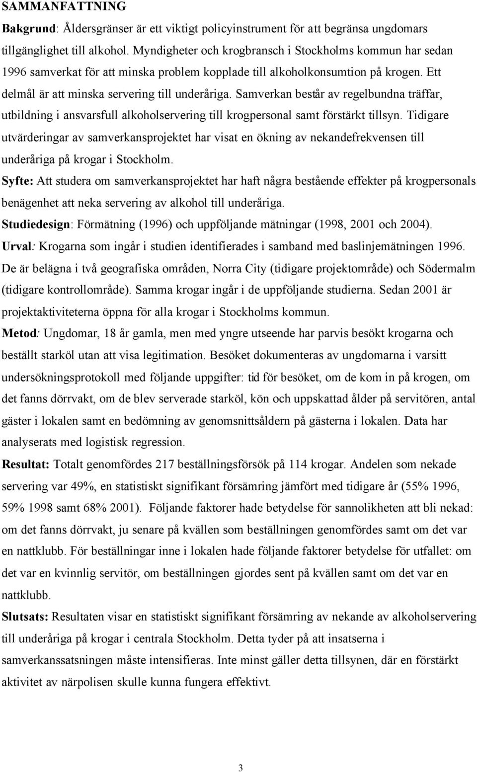 Samverkan består av regelbundna träffar, utbildning i ansvarsfull alkoholservering till krogpersonal samt förstärkt tillsyn.