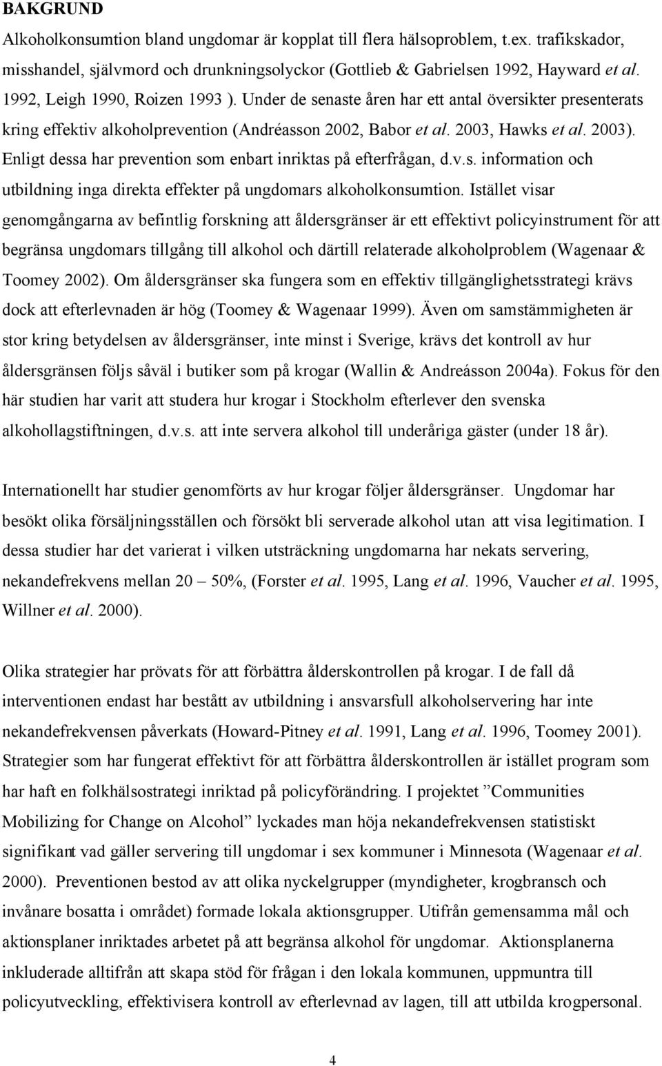 Enligt dessa har prevention som enbart inriktas på efterfrågan, d.v.s. information och utbildning inga direkta effekter på ungdomars alkoholkonsumtion.