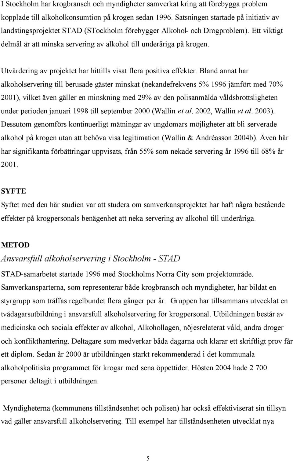 Utvärdering av projektet har hittills visat flera positiva effekter.