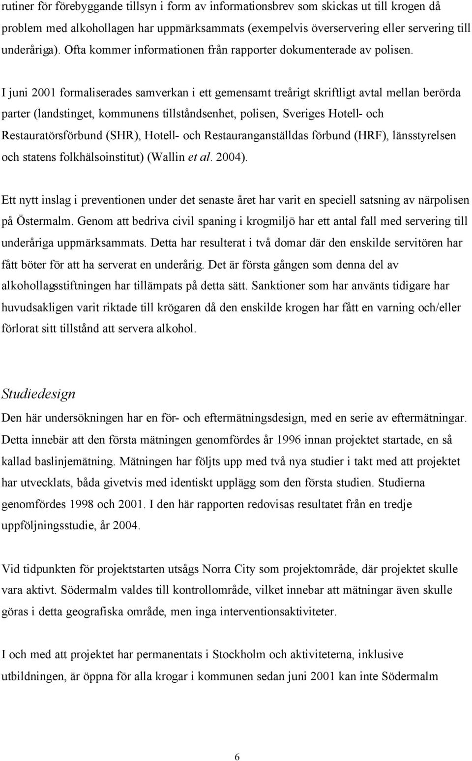 I juni 2001 formaliserades samverkan i ett gemensamt treårigt skriftligt avtal mellan berörda parter (landstinget, kommunens tillståndsenhet, polisen, Sveriges Hotell- och Restauratörsförbund (SHR),