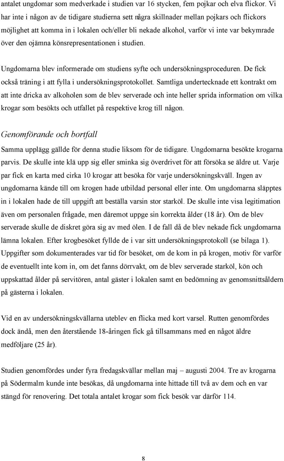 ojämna könsrepresentationen i studien. Ungdomarna blev informerade om studiens syfte och undersökningsproceduren. De fick också träning i att fylla i undersökningsprotokollet.