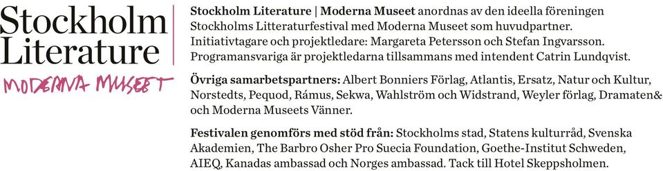 Övriga samarbetspartners: Albert Bonniers Förlag, Atlantis, Ersatz, Natur och Kultur, Norstedts, Pequod, Rámus, Sekwa, Wahlström och Widstrand, Weyler förlag, Dramaten& och Moderna