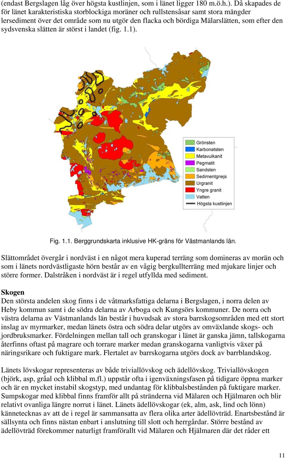 sydsvenska slätten är störst i landet (fig. 1.1). Fig. 1.1. Berggrundskarta inklusive HK-gräns för Västmanlands län.