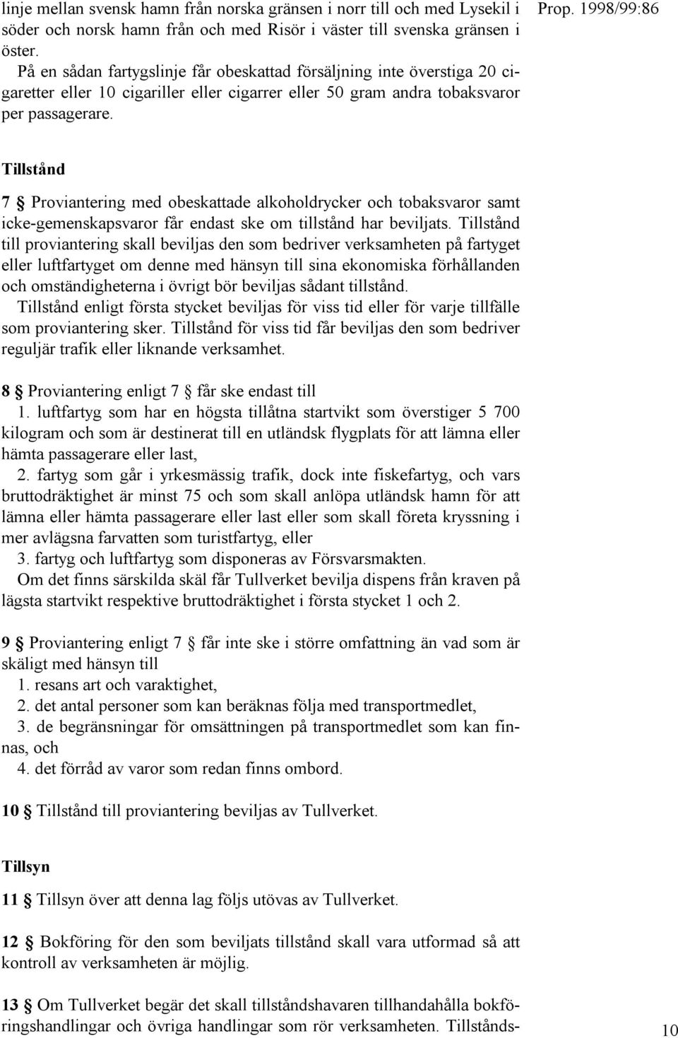 Tillstånd 7 Proviantering med obeskattade alkoholdrycker och tobaksvaror samt icke-gemenskapsvaror får endast ske om tillstånd har beviljats.