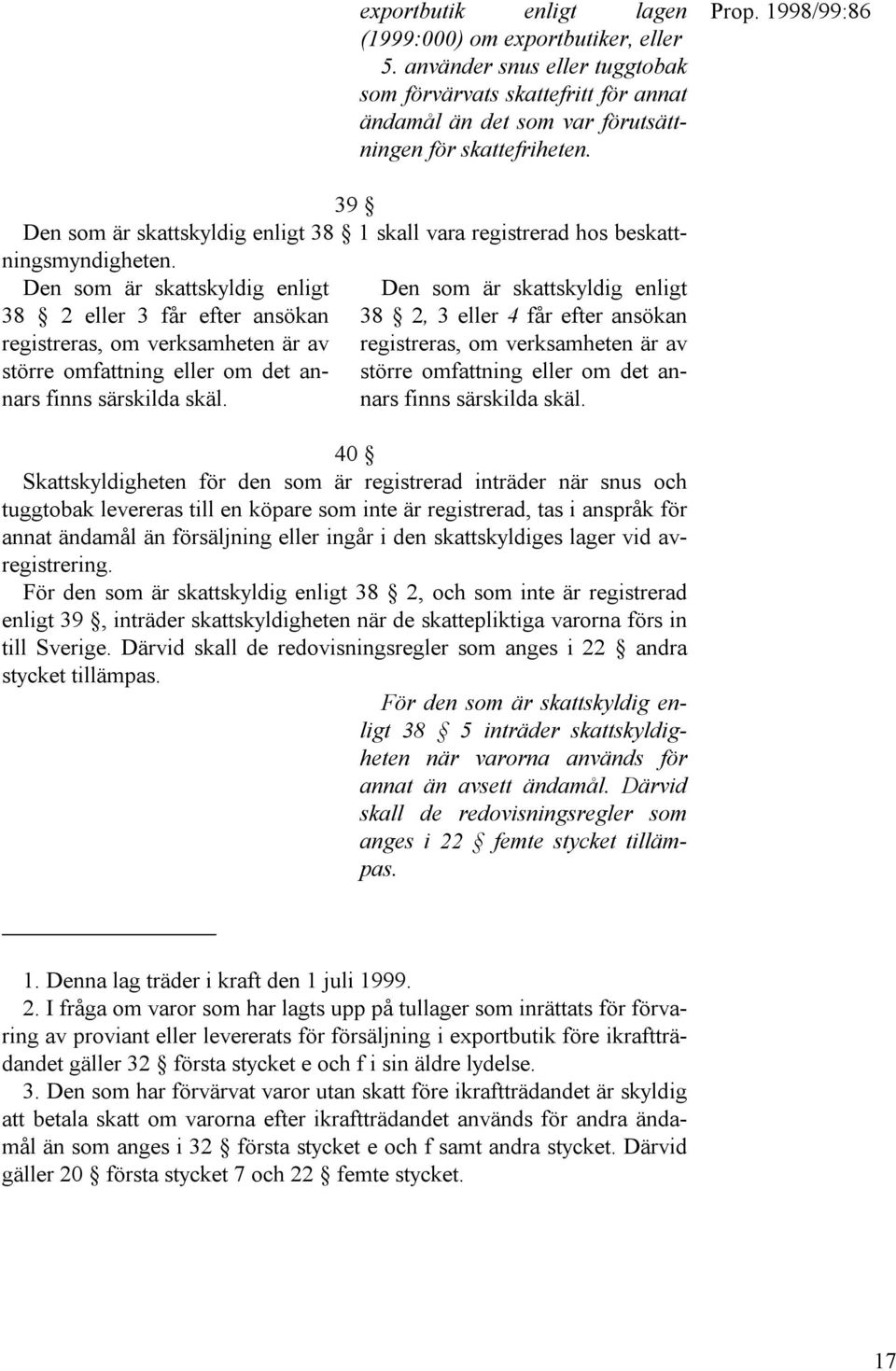 Den som är skattskyldig enligt 38 2 eller 3 får efter ansökan registreras, om verksamheten är av större omfattning eller om det annars finns särskilda skäl.